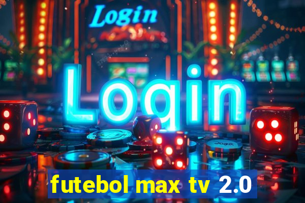 futebol max tv 2.0